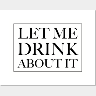 Let Me Drink About It Posters and Art